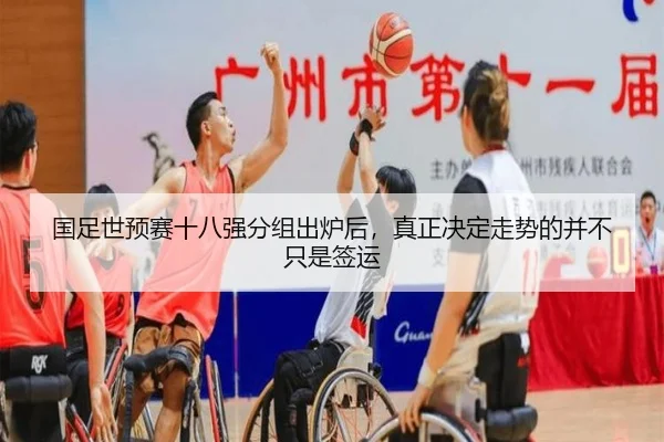 国足世预赛十八强分组出炉后，真正决定走势的并不只是签运